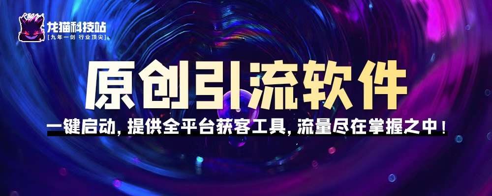 原创引流软件-一键启动，提供全平台获客工具，流量尽在掌握之中！-龙猫科技站